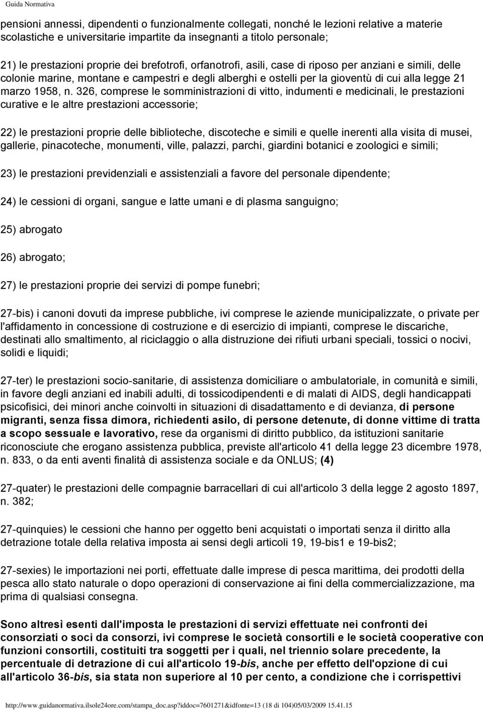 326, comprese le somministrazioni di vitto, indumenti e medicinali, le prestazioni curative e le altre prestazioni accessorie; 22) le prestazioni proprie delle biblioteche, discoteche e simili e