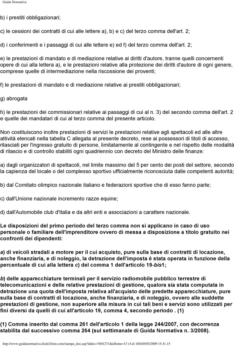 2; e) le prestazioni di mandato e di mediazione relative ai diritti d'autore, tranne quelli concernenti opere di cui alla lettera a), e le prestazioni relative alla protezione dei diritti d'autore di