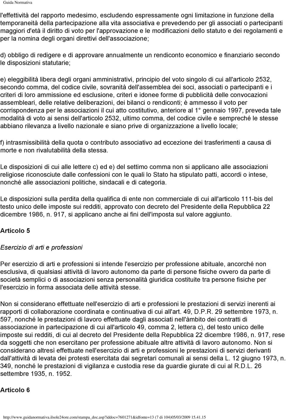 annualmente un rendiconto economico e finanziario secondo le disposizioni statutarie; e) eleggibilità libera degli organi amministrativi, principio del voto singolo di cui all'articolo 2532, secondo