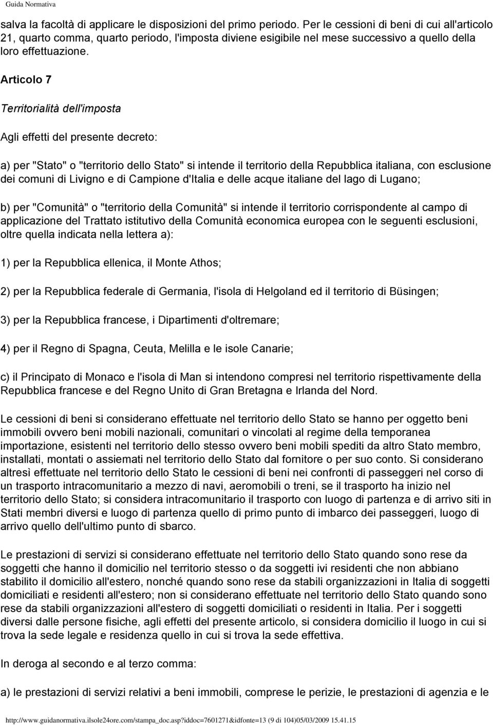 Articolo 7 Territorialità dell'imposta Agli effetti del presente decreto: a) per "Stato" o "territorio dello Stato" si intende il territorio della Repubblica italiana, con esclusione dei comuni di
