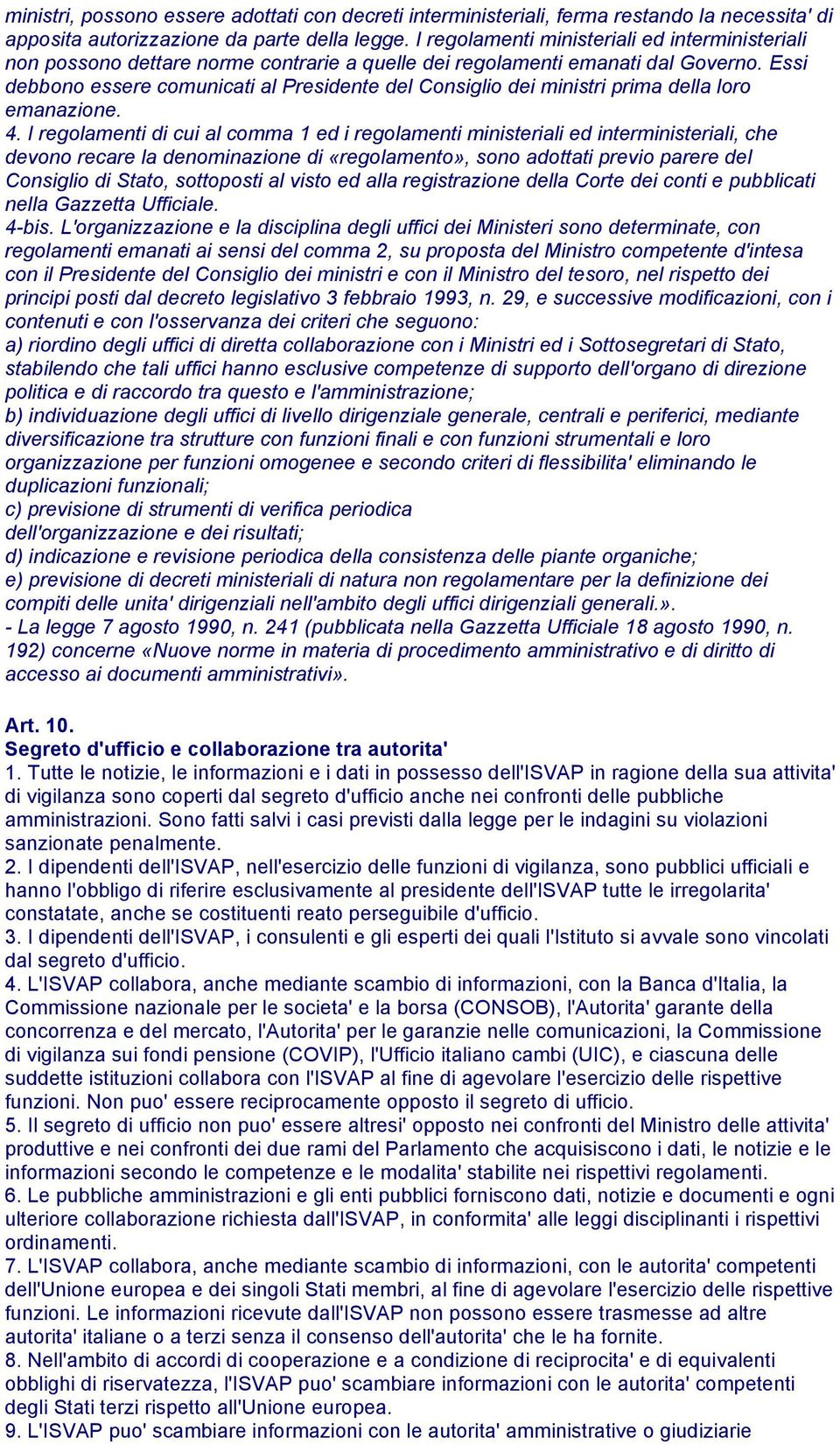 Essi debbono essere comunicati al Presidente del Consiglio dei ministri prima della loro emanazione. 4.