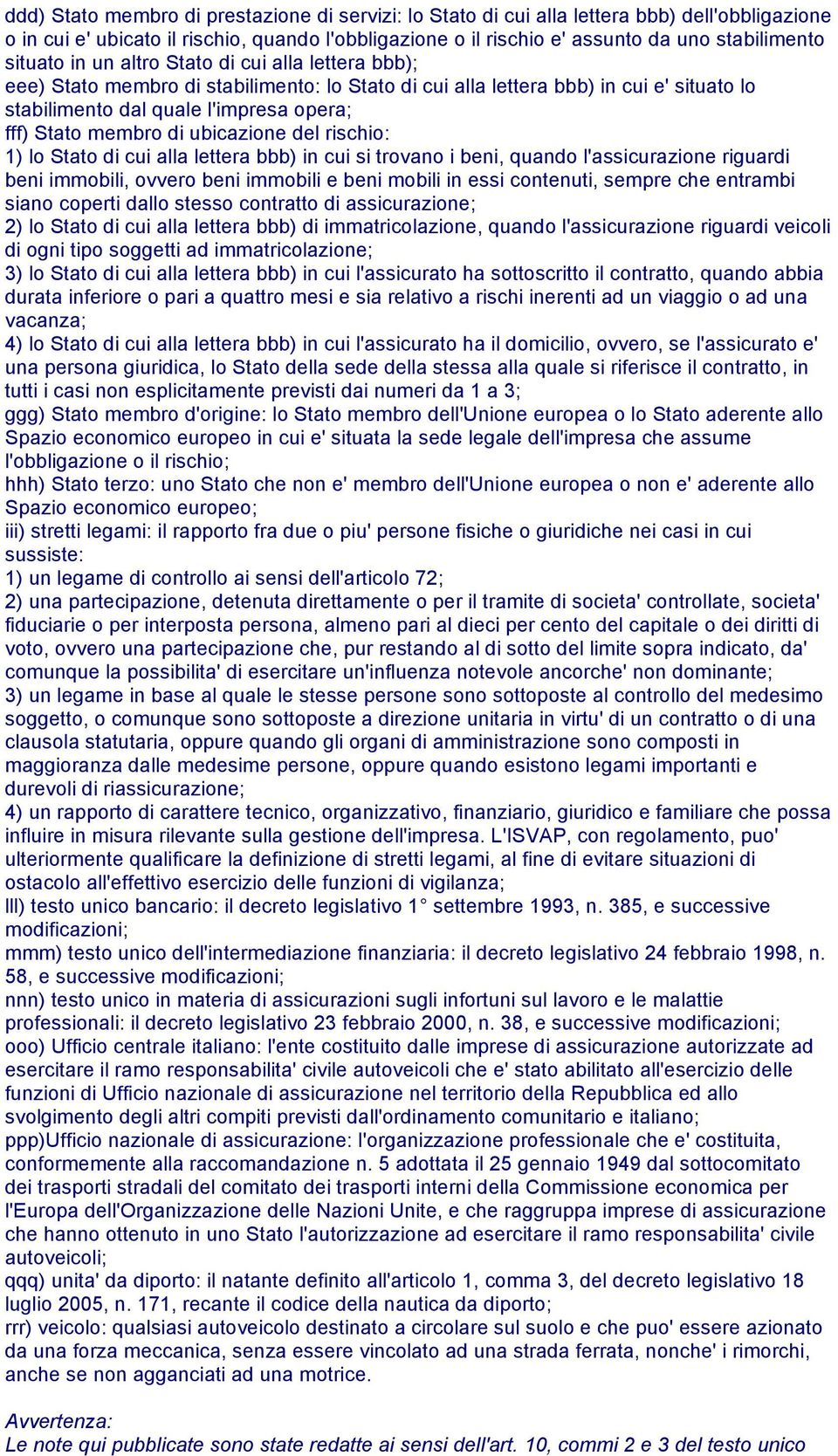 di ubicazione del rischio: 1) lo Stato di cui alla lettera bbb) in cui si trovano i beni, quando l'assicurazione riguardi beni immobili, ovvero beni immobili e beni mobili in essi contenuti, sempre