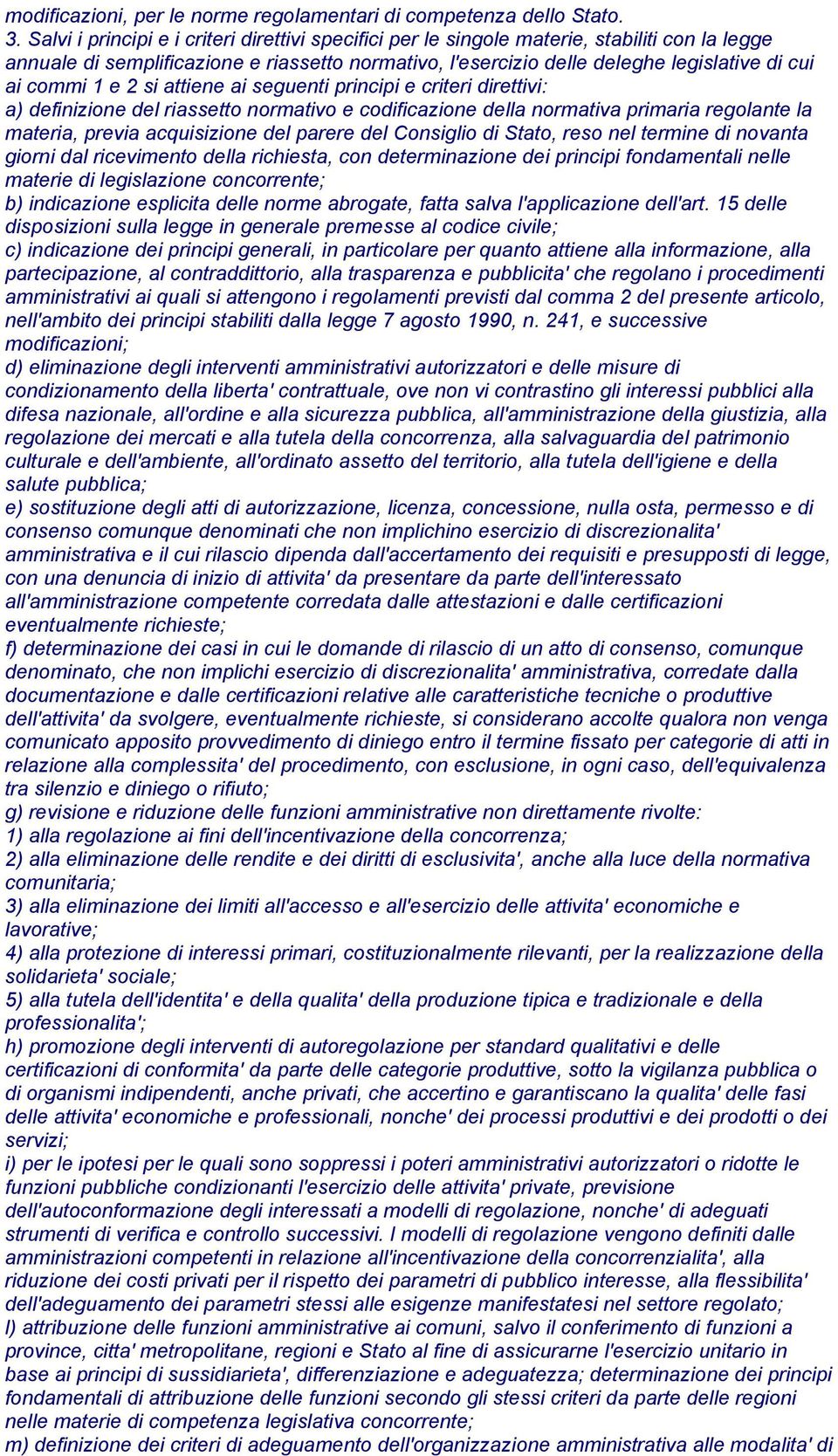 1 e 2 si attiene ai seguenti principi e criteri direttivi: a) definizione del riassetto normativo e codificazione della normativa primaria regolante la materia, previa acquisizione del parere del