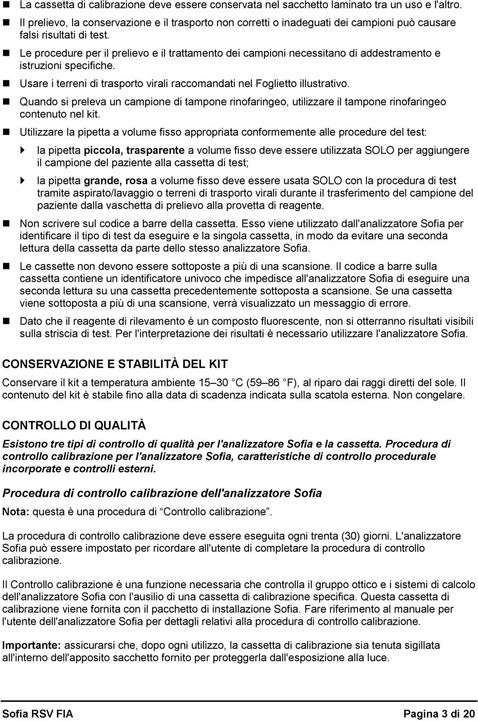 Le procedure per il prelievo e il trattamento dei campioni necessitano di addestramento e istruzioni specifiche. Usare i terreni di trasporto virali raccomandati nel Foglietto illustrativo.