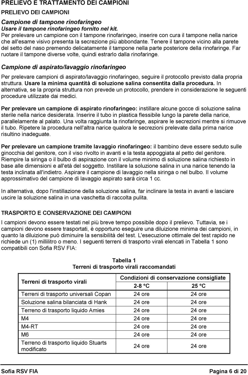 Tenere il tampone vicino alla parete del setto del naso premendo delicatamente il tampone nella parte posteriore della rinofaringe.