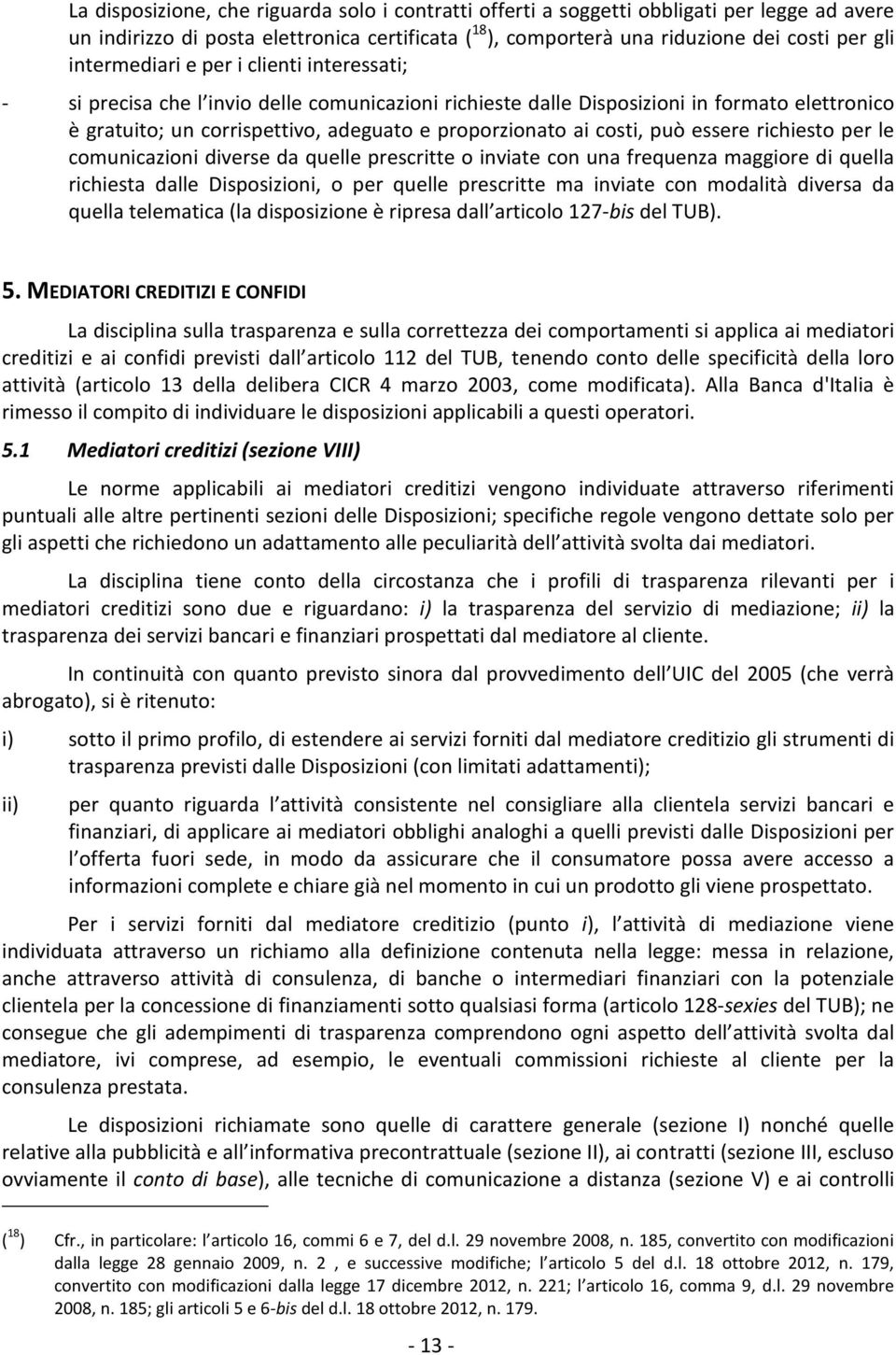 costi, può essere richiesto per le comunicazioni diverse da quelle prescritte o inviate con una frequenza maggiore di quella richiesta dalle Disposizioni, o per quelle prescritte ma inviate con