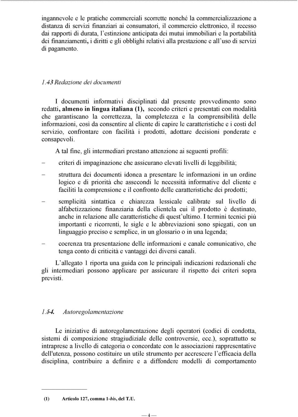 43 Redazione dei documenti I documenti informativi disciplinati dal presente provvedimento sono redatti, almeno in lingua italiana (1), secondo criteri e presentati con modalità che garantiscano la