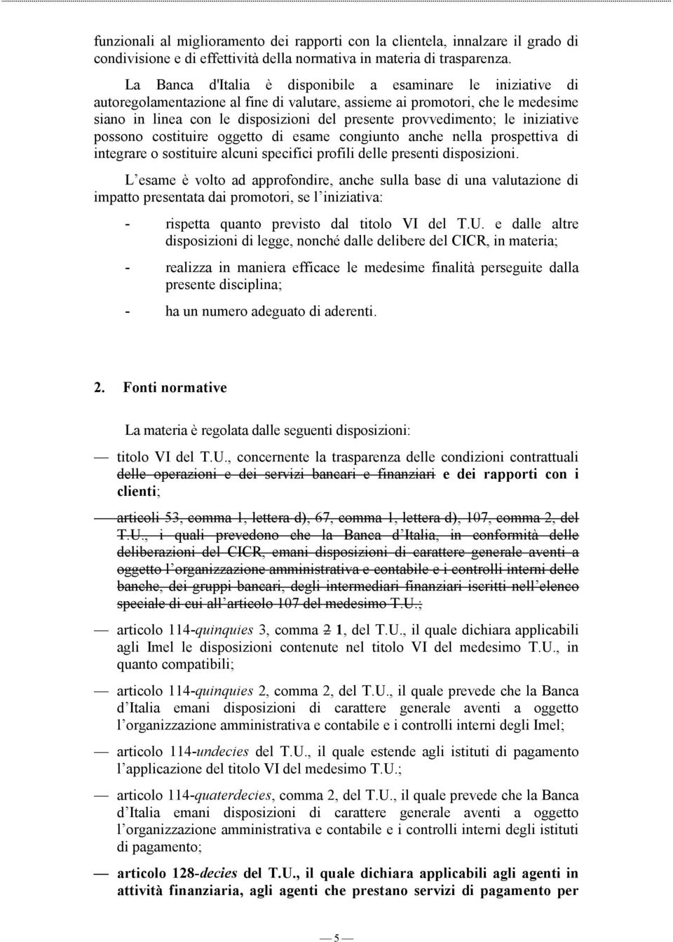 provvedimento; le iniziative possono costituire oggetto di esame congiunto anche nella prospettiva di integrare o sostituire alcuni specifici profili delle presenti disposizioni.