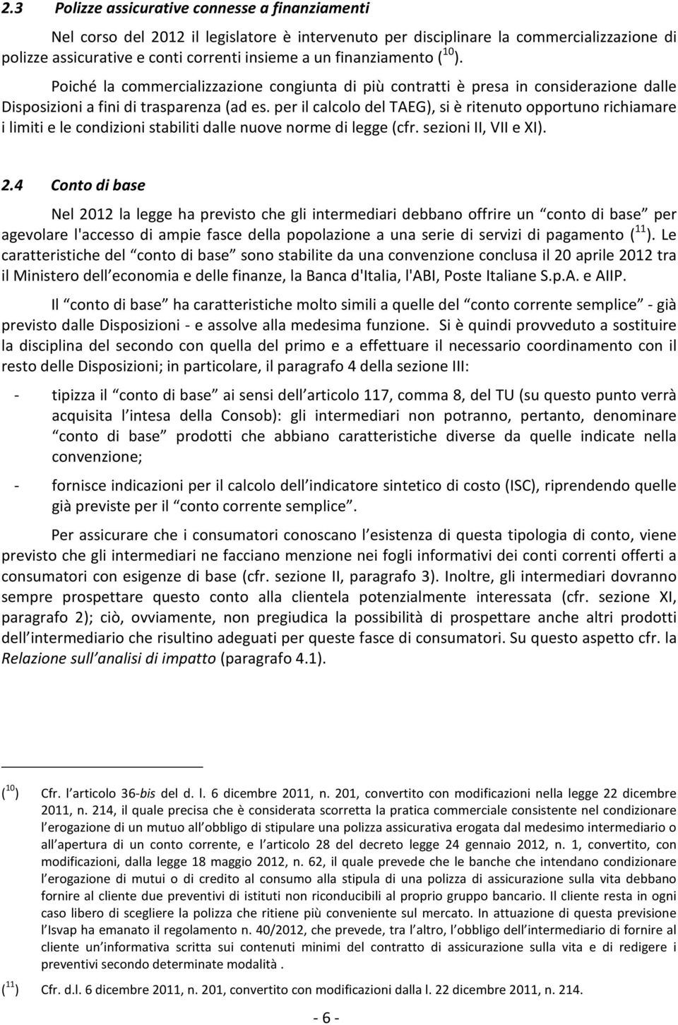 per il calcolo del TAEG), si è ritenuto opportuno richiamare i limiti e le condizioni stabiliti dalle nuove norme di legge (cfr. sezioni II, VII e XI). 2.