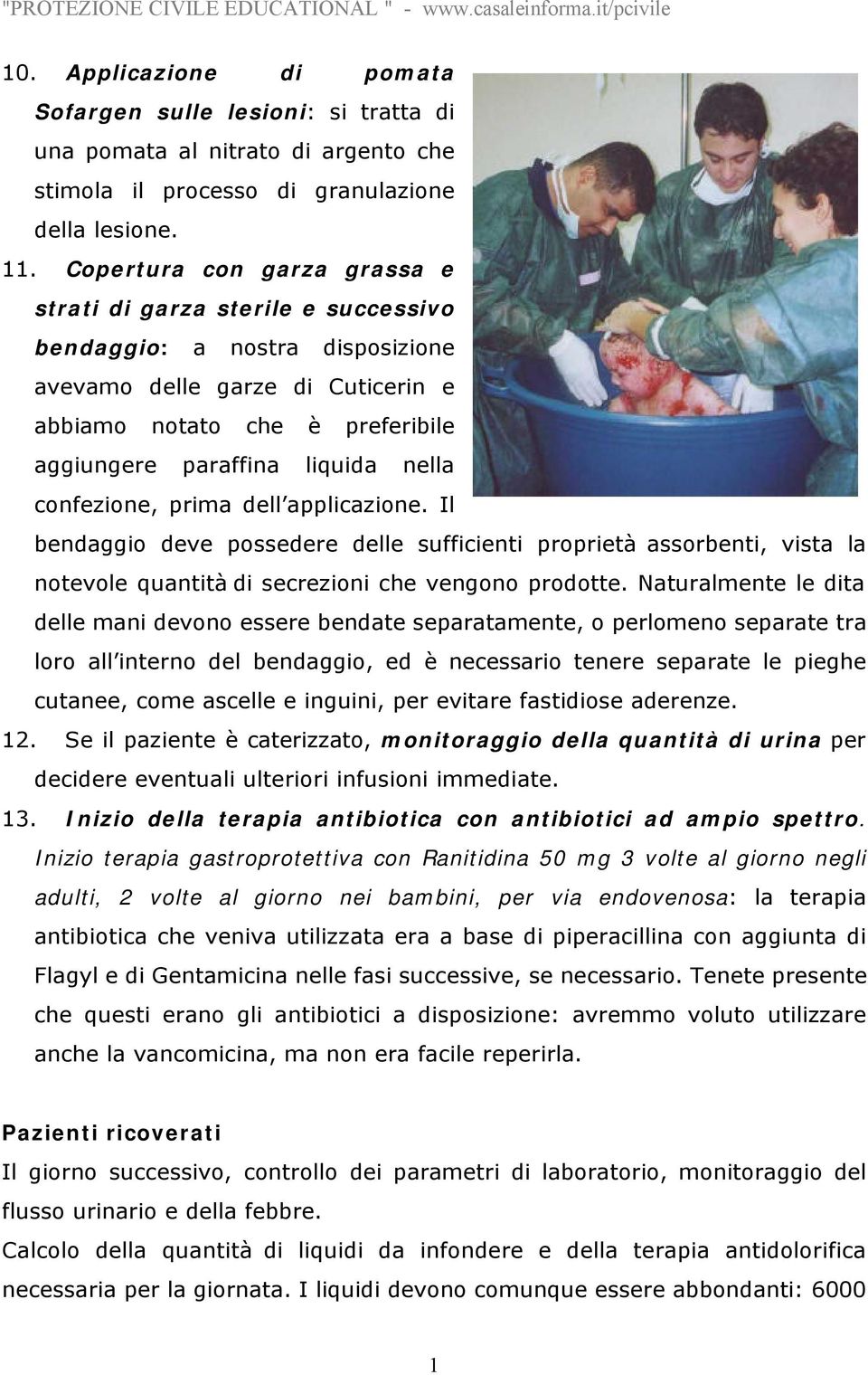 nella confezione, prima dell applicazione. Il bendaggio deve possedere delle sufficienti proprietà assorbenti, vista la notevole quantità di secrezioni che vengono prodotte.