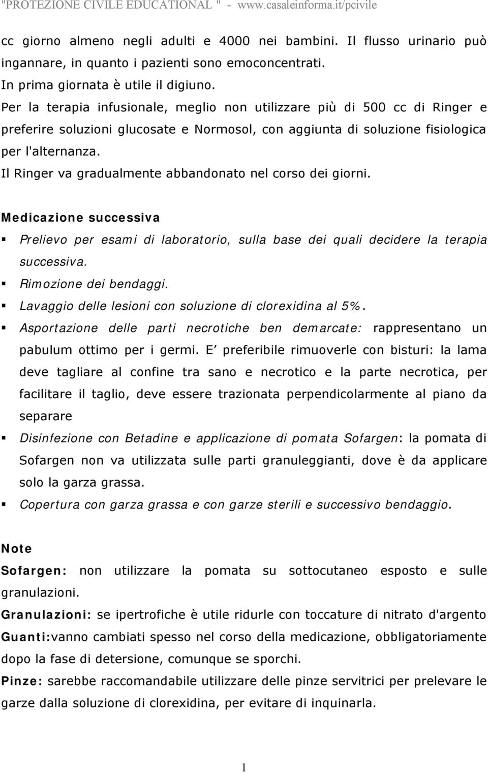 Il Ringer va gradualmente abbandonato nel corso dei giorni. Medicazione successiva Prelievo per esami di laboratorio, sulla base dei quali decidere la terapia successiva. Rimozione dei bendaggi.