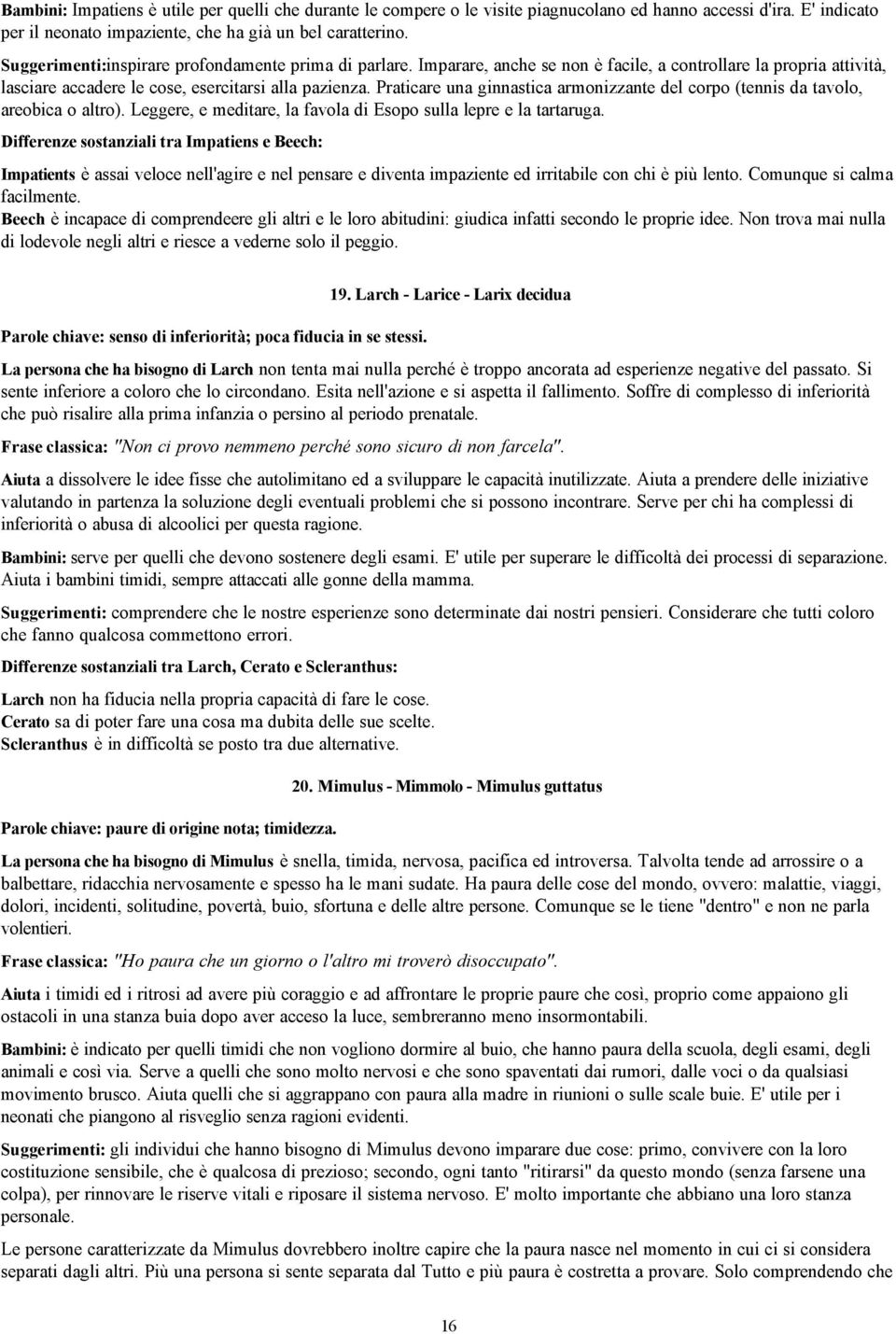 Praticare una ginnastica armonizzante del corpo (tennis da tavolo, areobica o altro). Leggere, e meditare, la favola di Esopo sulla lepre e la tartaruga.