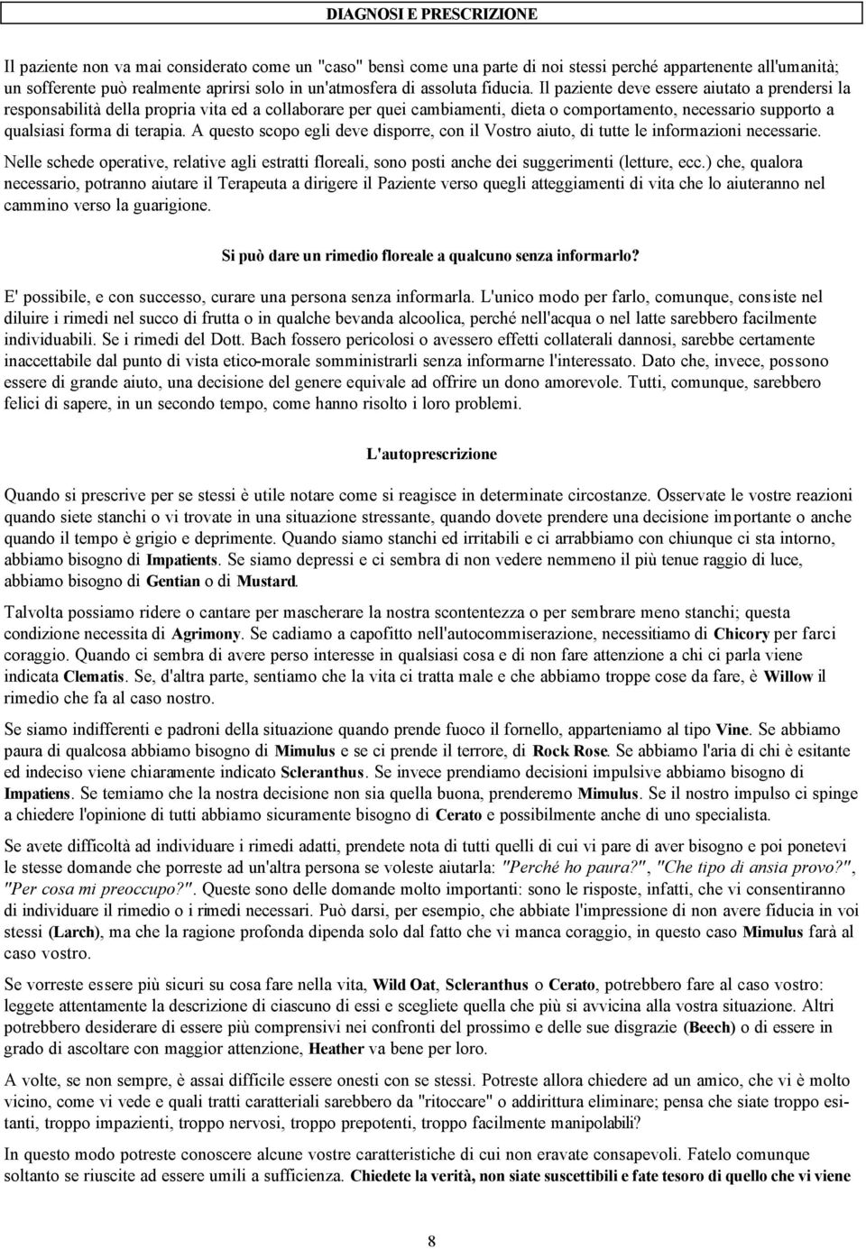 Il paziente deve essere aiutato a prendersi la responsabilità della propria vita ed a collaborare per quei cambiamenti, dieta o comportamento, necessario supporto a qualsiasi forma di terapia.