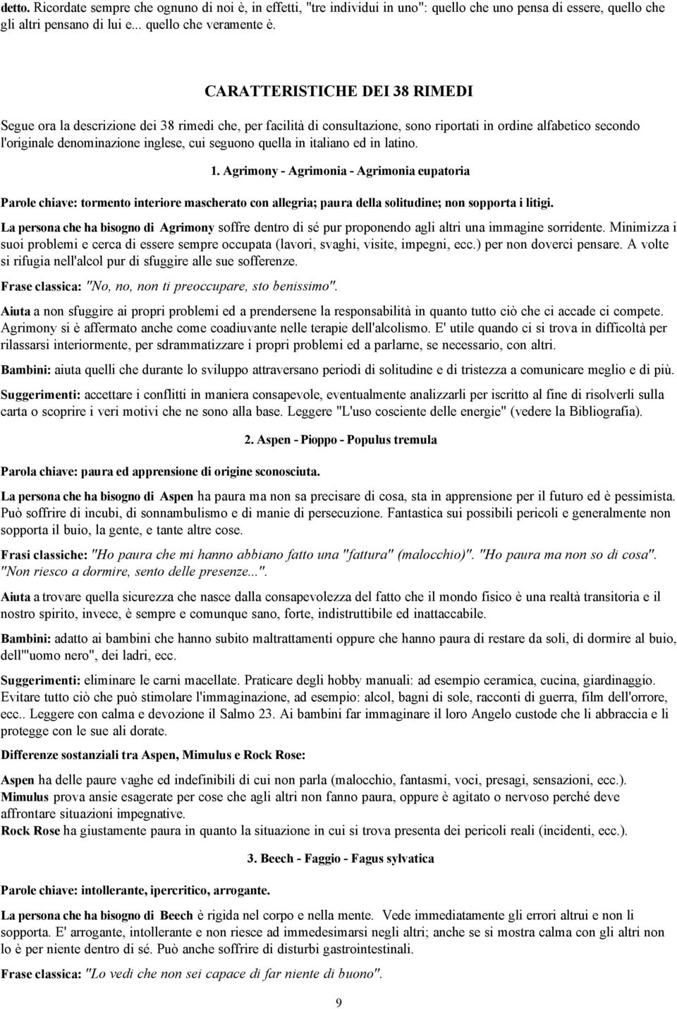 quella in italiano ed in latino. 1. Agrimony - Agrimonia - Agrimonia eupatoria Parole chiave: tormento interiore mascherato con allegria; paura della solitudine; non sopporta i litigi.