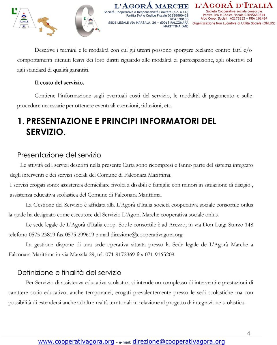 Contiene l informazione sugli eventuali costi del servizio, le modalità di pagamento e sulle procedure necessarie per ottenere eventuali esenzioni, riduzioni, etc. 1.