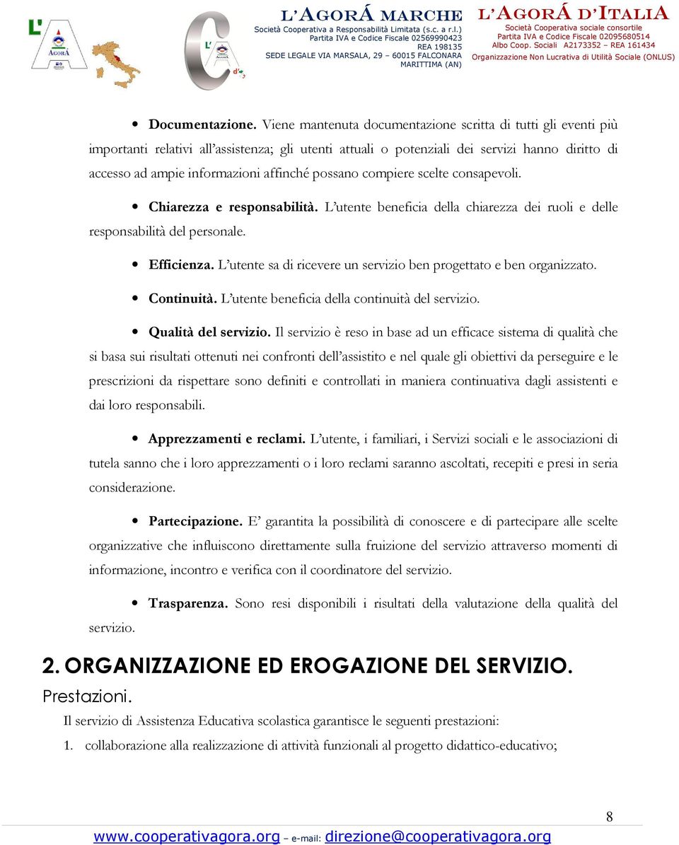 possano compiere scelte consapevoli. Chiarezza e responsabilità. L utente beneficia della chiarezza dei ruoli e delle responsabilità del personale. Efficienza.