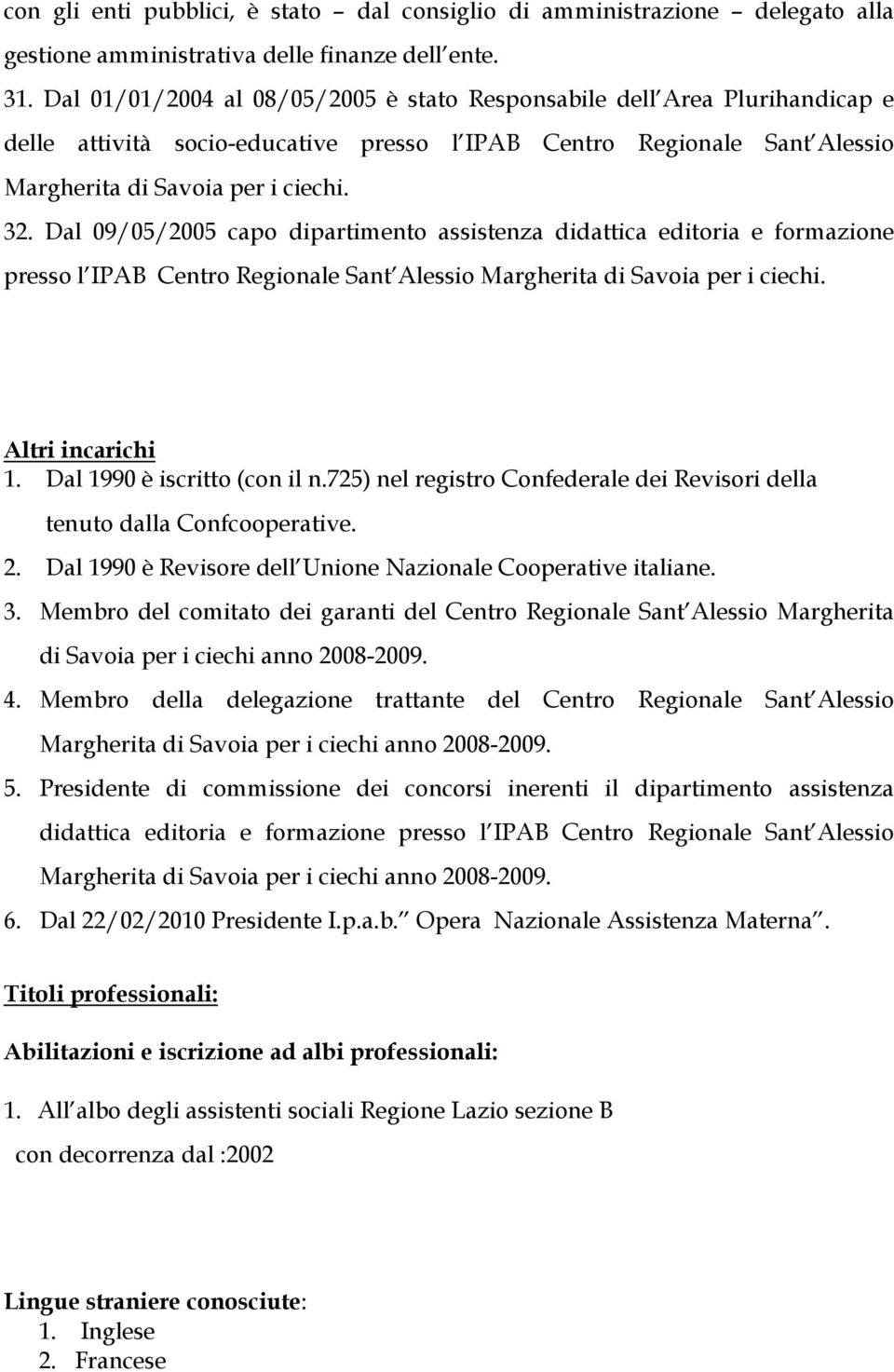 Dal 09/05/2005 capo dipartimento assistenza didattica editoria e formazione presso l IPAB Centro Regionale Sant Alessio Margherita di Savoia per i ciechi. Altri incarichi 1.