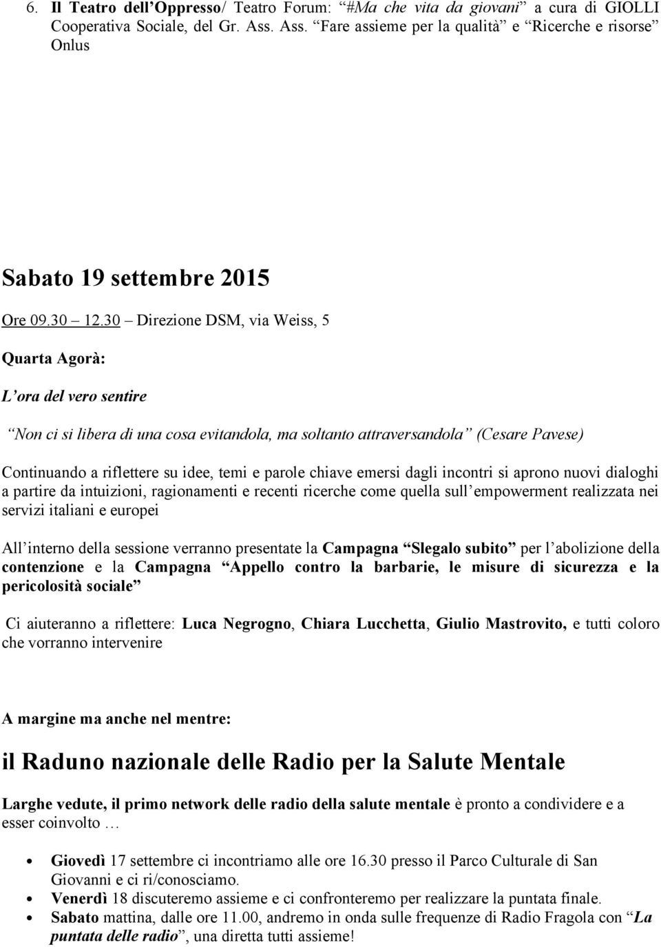 30 Direzione DSM, via Weiss, 5 Quarta Agorà: L ora del vero sentire Non ci si libera di una cosa evitandola, ma soltanto attraversandola (Cesare Pavese) Continuando a riflettere su idee, temi e