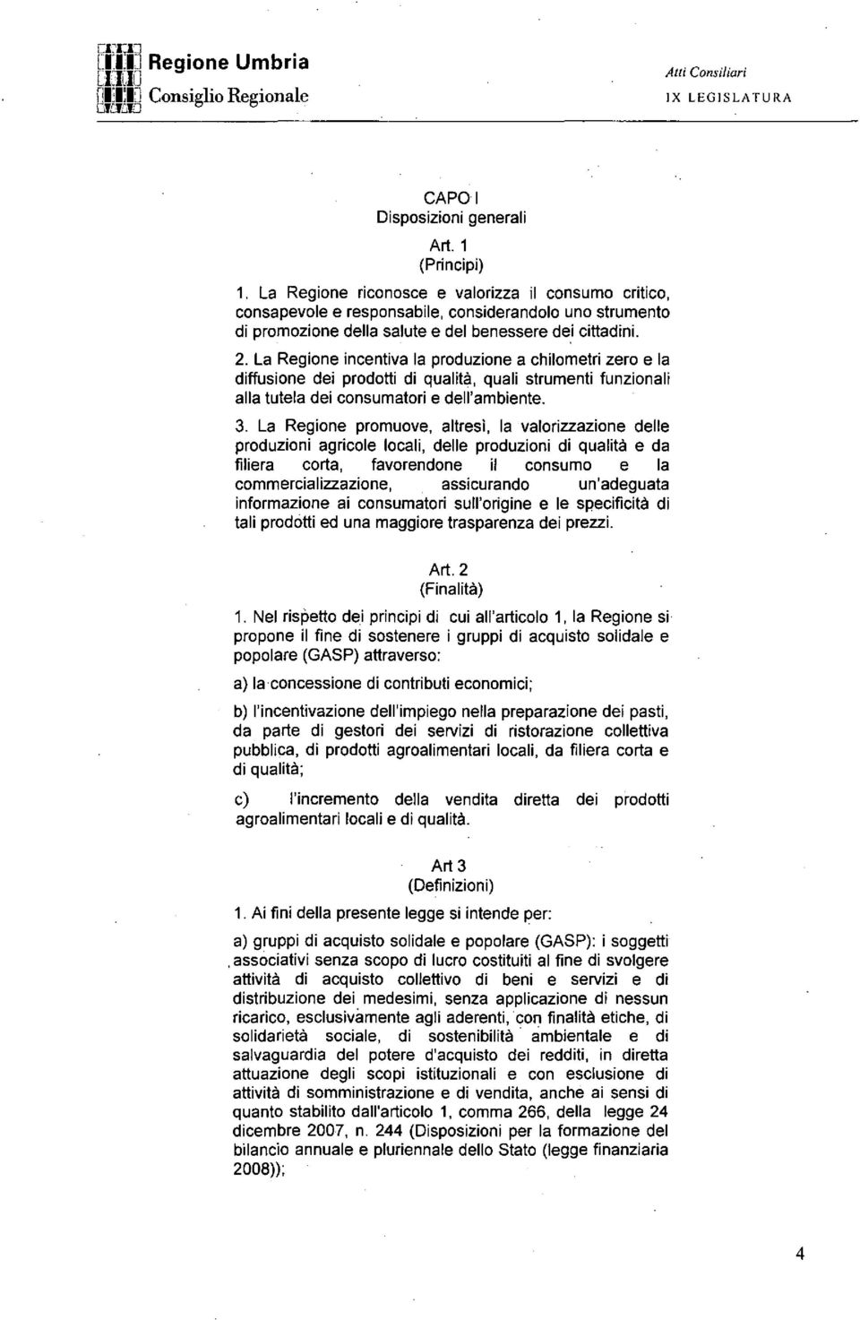 La Regione incentiva la produzione a chilometri zero e la diffusione dei prodotti di qualità, quali strumenti funzionali alla tutela dei consumatori e dell'ambiente. 3.