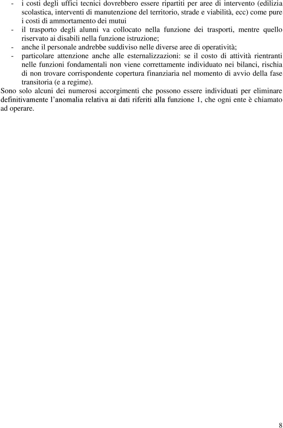 nelle diverse aree di operatività; - particolare attenzione anche alle esternalizzazioni: se il costo di attività rientranti nelle funzioni fondamentali non viene correttamente individuato nei