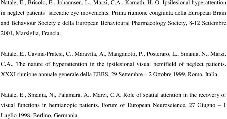 , Maravita, A., Manganotti, P., Posteraro, L., Smania, N., Marzi, C.A.. The nature of hyperattention in the ipsilesional visual hemifield of neglect patients.