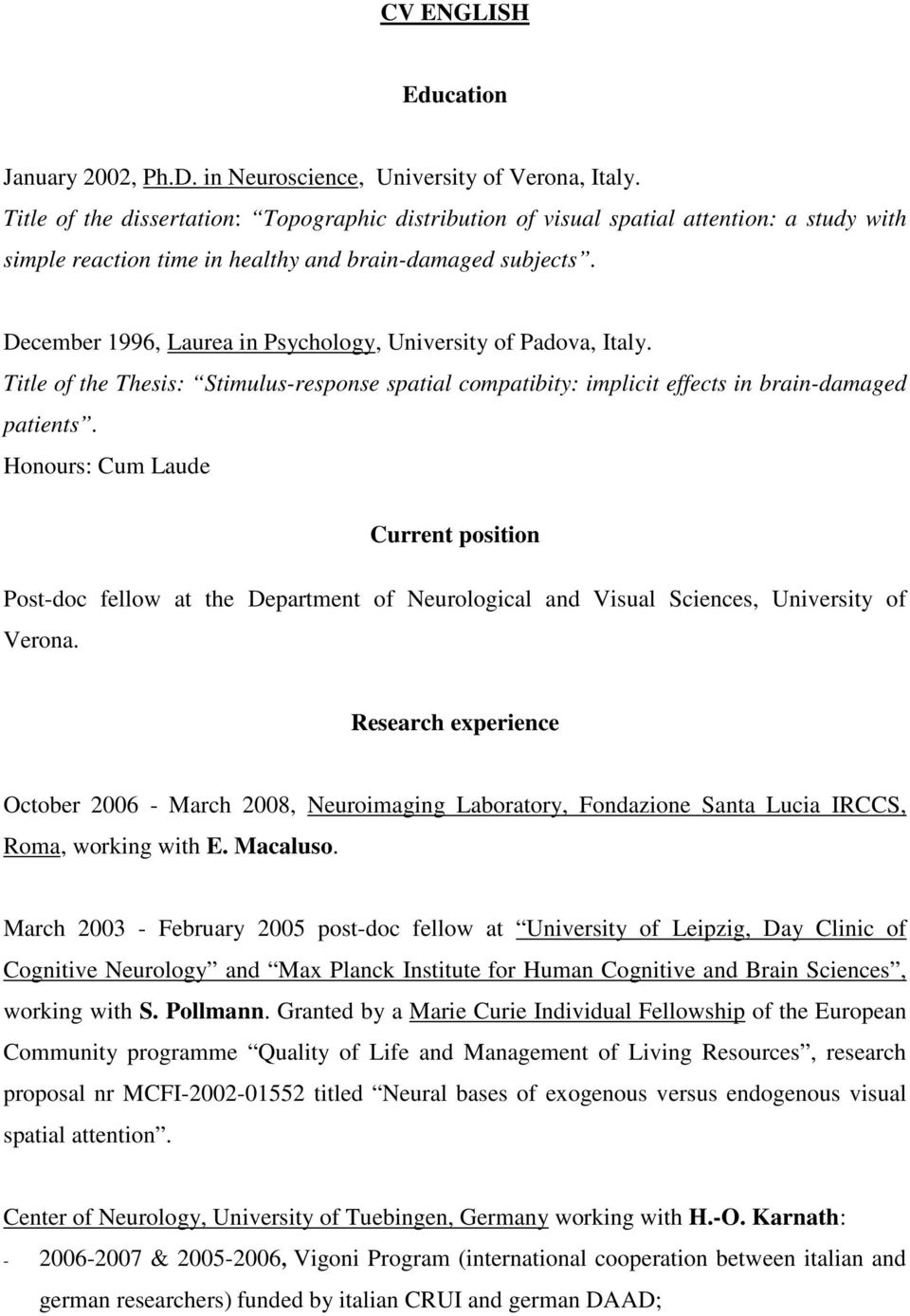 December 1996, Laurea in Psychology, University of Padova, Italy. Title of the Thesis: Stimulus-response spatial compatibity: implicit effects in brain-damaged patients.