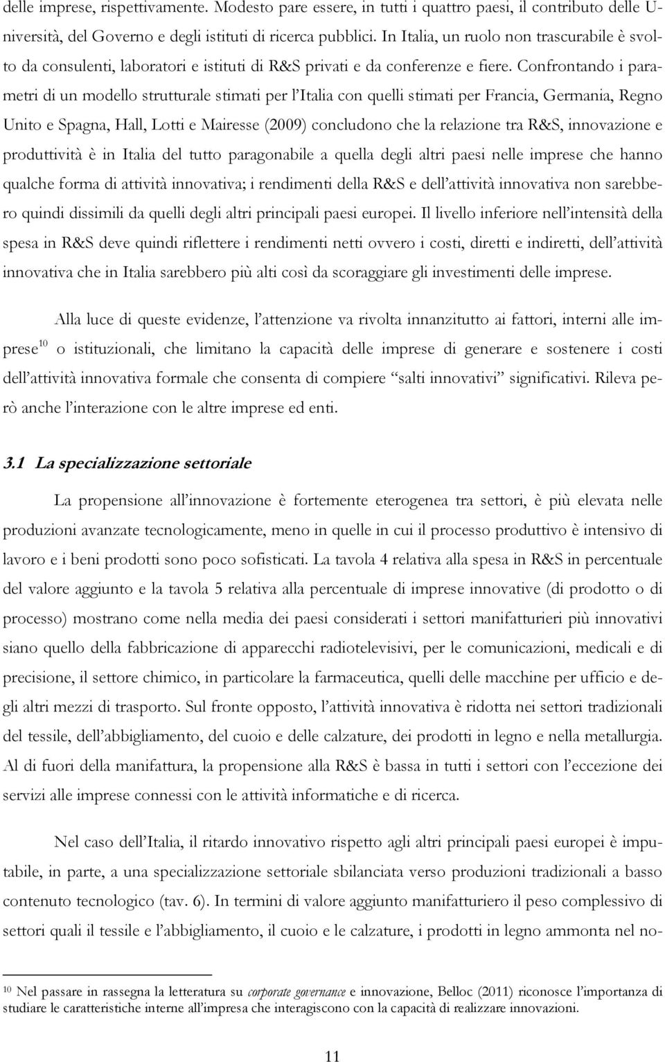 Confrontando i parametri di un modello strutturale stimati per l Italia con quelli stimati per Francia, Germania, Regno Unito e Spagna, Hall, Lotti e Mairesse (2009) concludono che la relazione tra