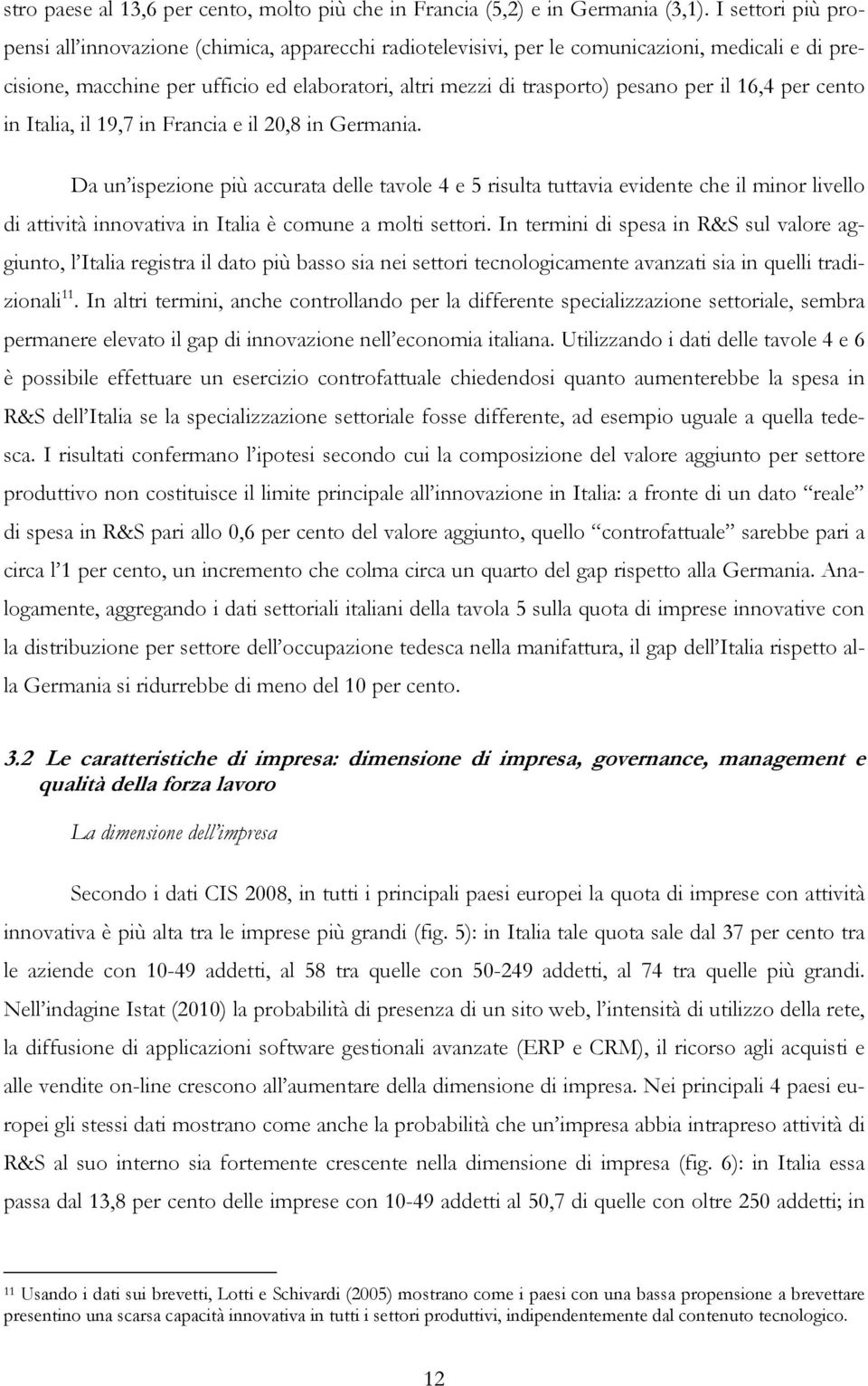 il 16,4 per cento in Italia, il 19,7 in Francia e il 20,8 in Germania.