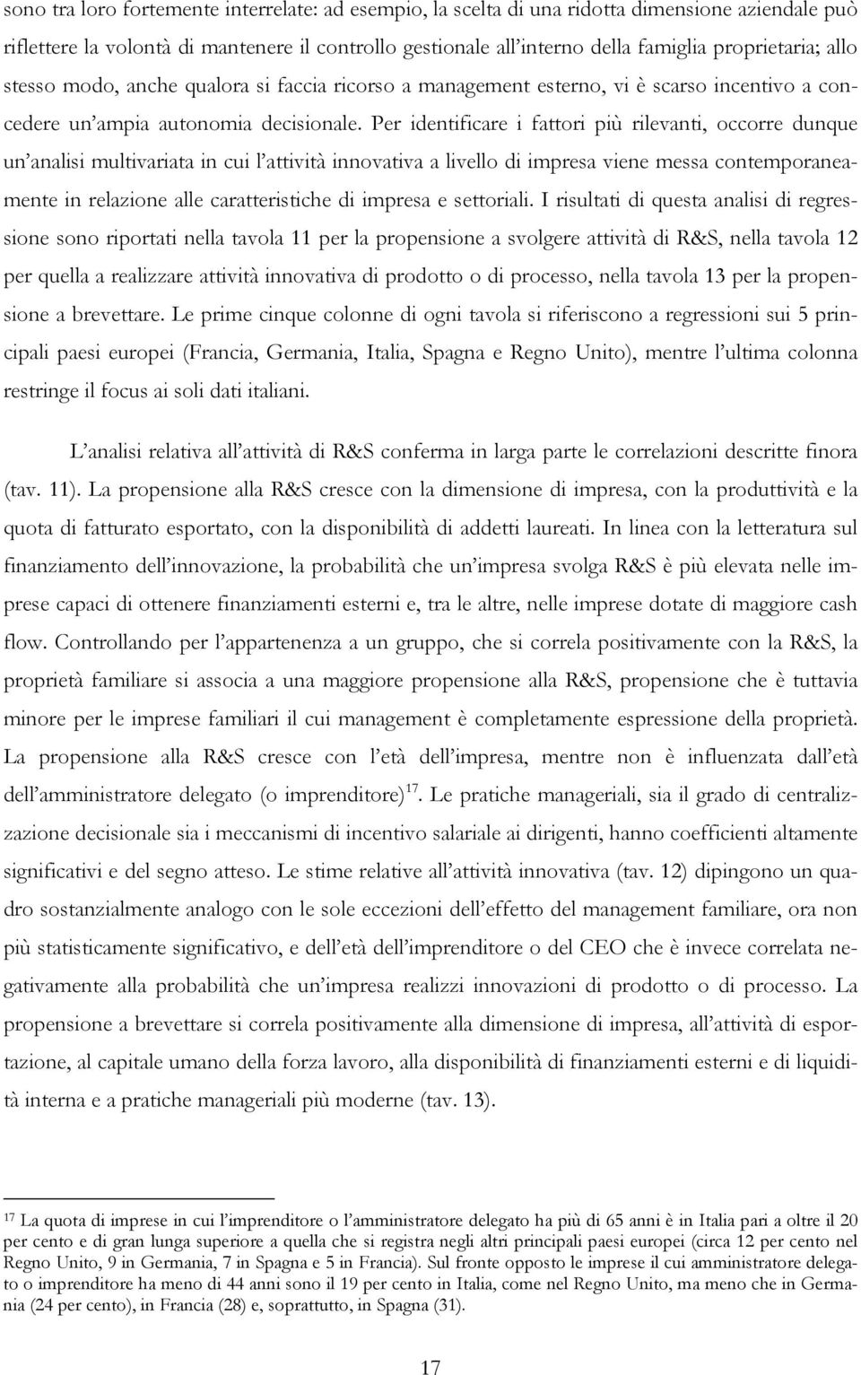 Per identificare i fattori più rilevanti, occorre dunque un analisi multivariata in cui l attività innovativa a livello di impresa viene messa contemporaneamente in relazione alle caratteristiche di