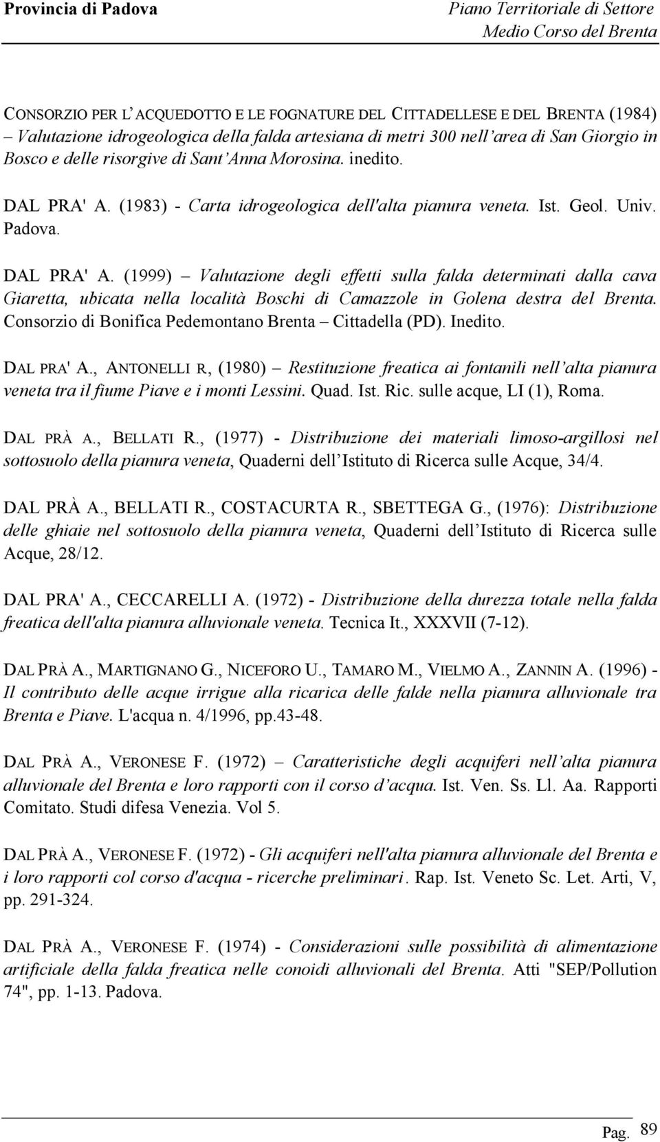 Consorzio di Bonifica Pedemontano Brenta Cittadella (PD). Inedito. DAL PRA' A., ANTONELLI R., (1980) Restituzione freatica ai fontanili nell alta pianura veneta tra il fiume Piave e i monti Lessini.