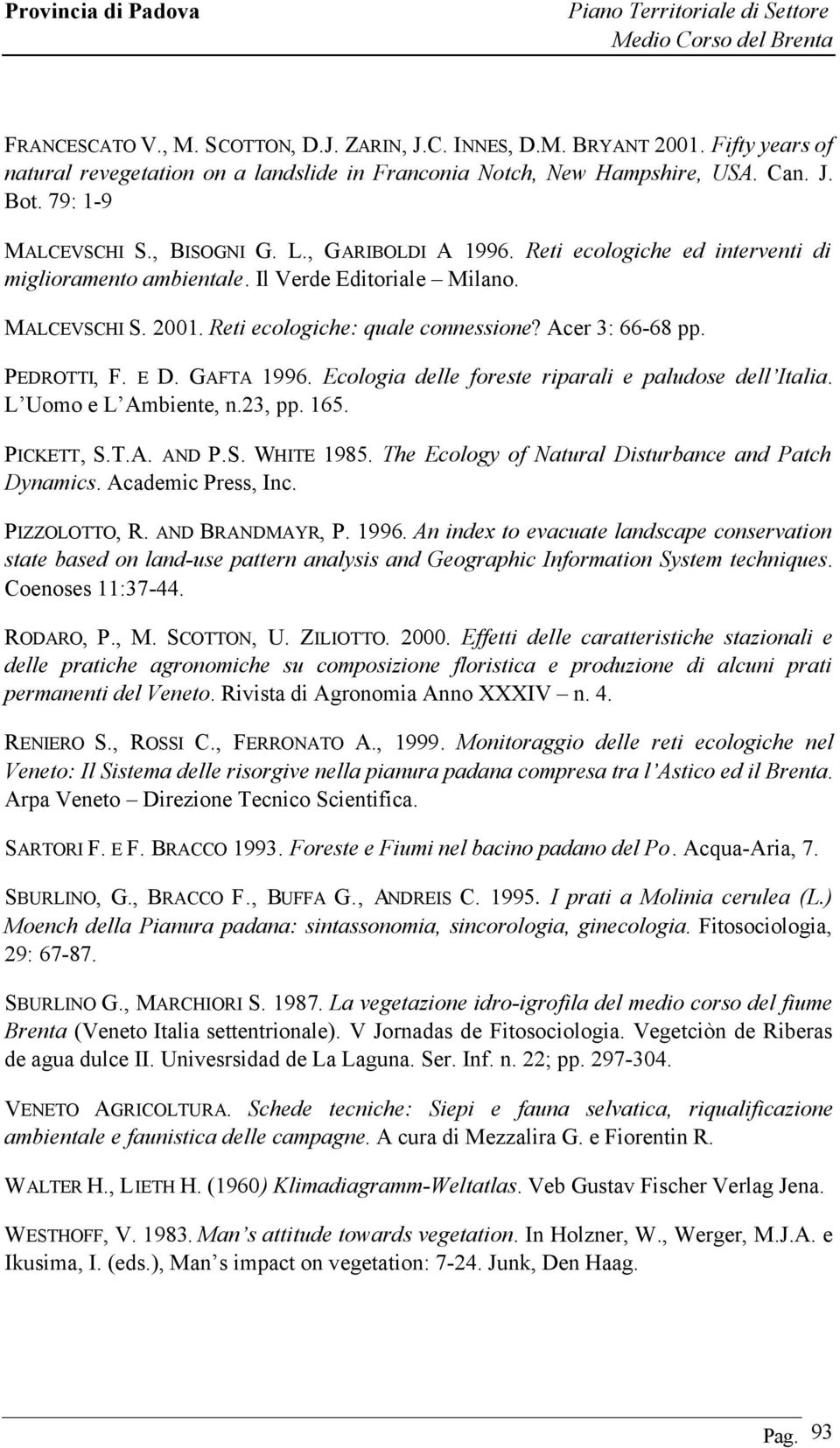 PEDROTTI, F. E D. GAFTA 1996. Ecologia delle foreste riparali e paludose dell Italia. L Uomo e L Ambiente, n.23, pp. 165. PICKETT, S.T.A. AND P.S. WHITE 1985.