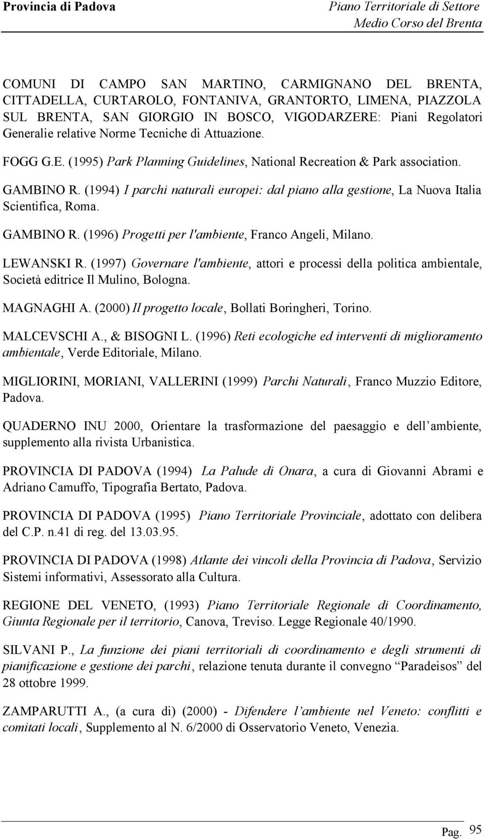 (1994) I parchi naturali europei: dal piano alla gestione, La Nuova Italia Scientifica, Roma. GAMBINO R. (1996) Progetti per l'ambiente, Franco Angeli, Milano. LEWANSKI R.