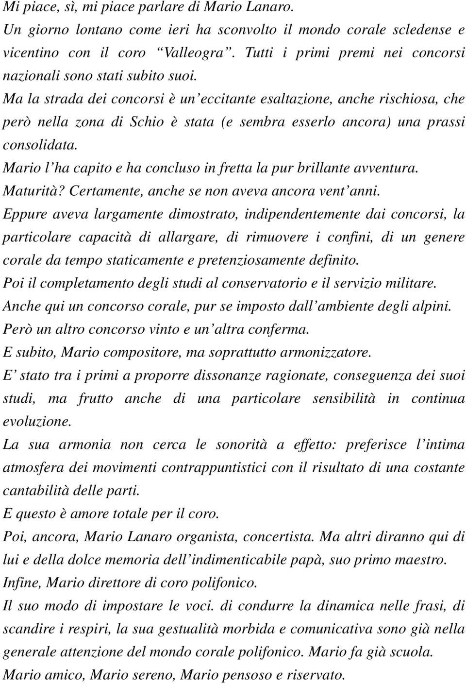 Ma la strada dei concorsi è un eccitante esaltazione, anche rischiosa, che però nella zona di Schio è stata (e sembra esserlo ancora) una prassi consolidata.