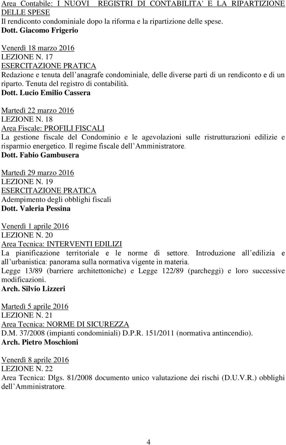 Lucio Emilio Cassera Martedì 22 marzo 2016 LEZIONE N. 18 Area Fiscale: PROFILI FISCALI La gestione fiscale del Condominio e le agevolazioni sulle ristrutturazioni edilizie e risparmio energetico.