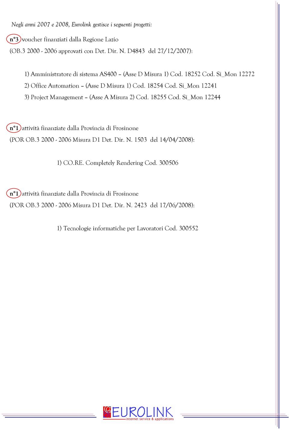 Si_Mon 12241 3) Project Management (Asse A Misura 2) Cod. 18255 Cod. Si_Mon 12244 n 1 attività finanziate dalla Provincia di Frosinone (POR OB.3 2000-2006 Misura D1 Det. Dir. N.