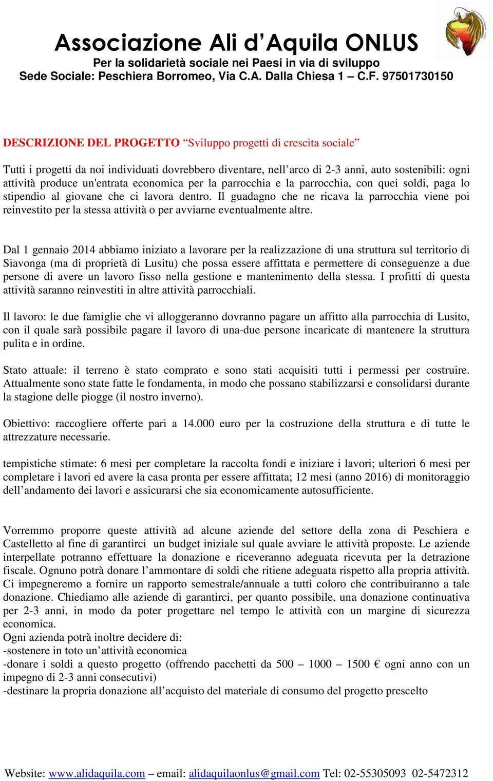 Il guadagno che ne ricava la parrocchia viene poi reinvestito per la stessa attività o per avviarne eventualmente altre.