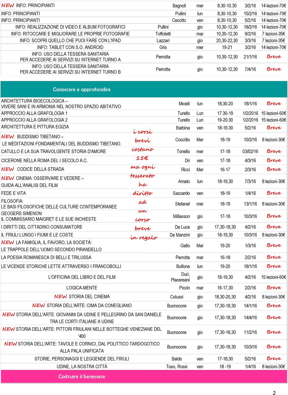 Pullini gio 10,30-12,30 18/2/16 14 lezioni-70 INFO: RITOCCARE E MIGLIORARE LE PROPRIE FOTOGRAFIE Toffoletti mar 10,30-12,30 9/2/16 7 lezioni-35 INFO: SCOPRI QUELLO CHE PUOI FARE CON L'IPAD Lazzari