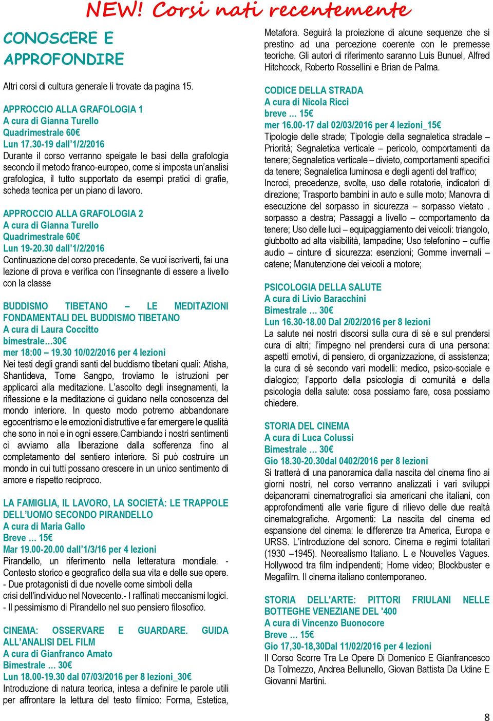 grafie, scheda tecnica per un piano di lavoro. APPROCCIO ALLA GRAFOLOGIA 2 A cura di Gianna Turello Quadrimestrale 60 Lun 19-20.30 dall 1/2/2016 Continuazione del corso precedente.