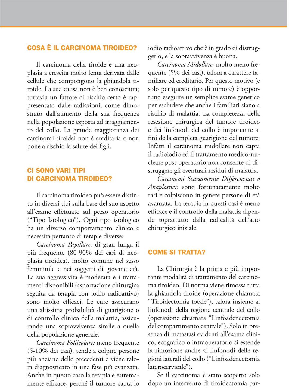 del collo. La grande maggioranza dei carcinomi tiroidei non è ereditaria e non pone a rischio la salute dei figli. CI SONO VARI TIPI DI CARCINOMA TIROIDEO?