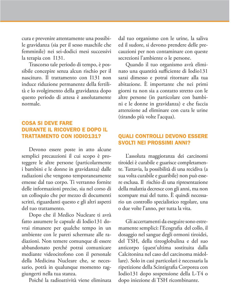 Il trattamento con I131 non induce riduzione permanente della fertilità e lo svolgimento della gravidanza dopo questo periodo di attesa è assolutamente normale.