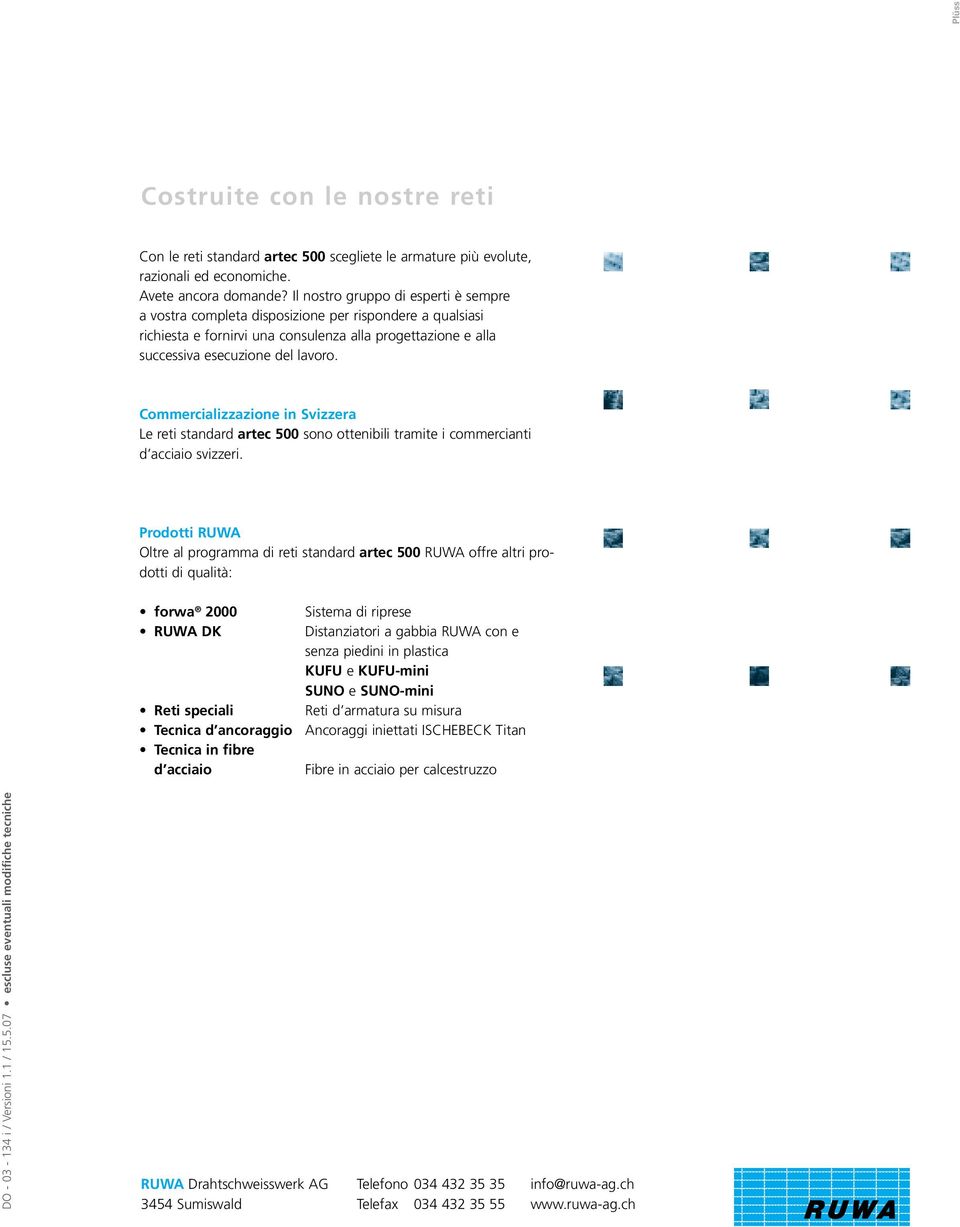 Commercializzazione in Svizzera Le reti standard artec 500 sono ottenibili tramite i commercianti d acciaio svizzeri.