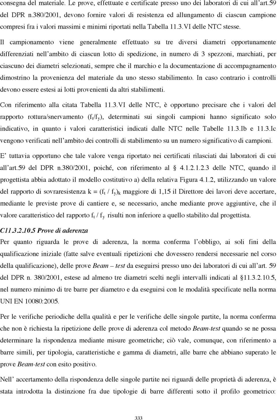 Il campionamento viene generalmente effettuato su tre diversi diametri opportunamente differenziati nell ambito di ciascun lotto di spedizione, in numero di 3 spezzoni, marchiati, per ciascuno dei