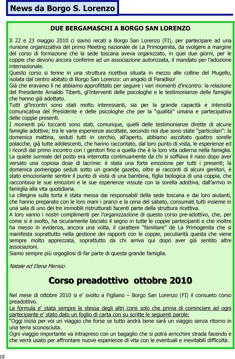 Primogenita, da svolgere a margine del corso di formazione che la sede toscana aveva organizzato, in quei due giorni, per le coppie che devono ancora conferire ad un associazione autorizzata, il