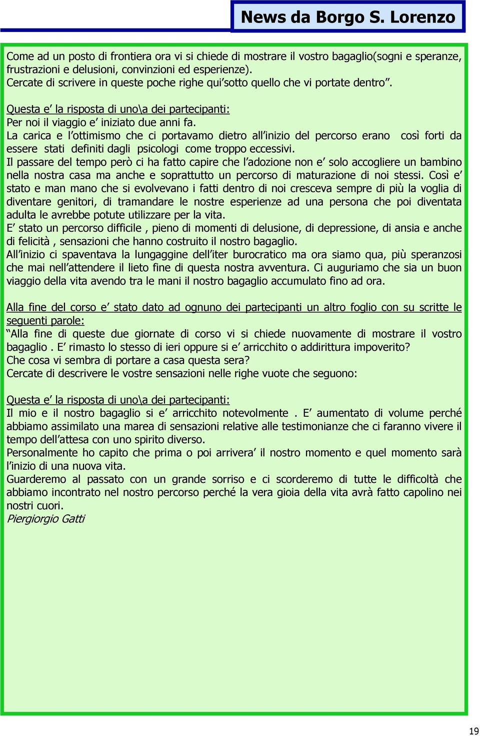 La carica e l ottimismo che ci portavamo dietro all inizio del percorso erano così forti da essere stati definiti dagli psicologi come troppo eccessivi.