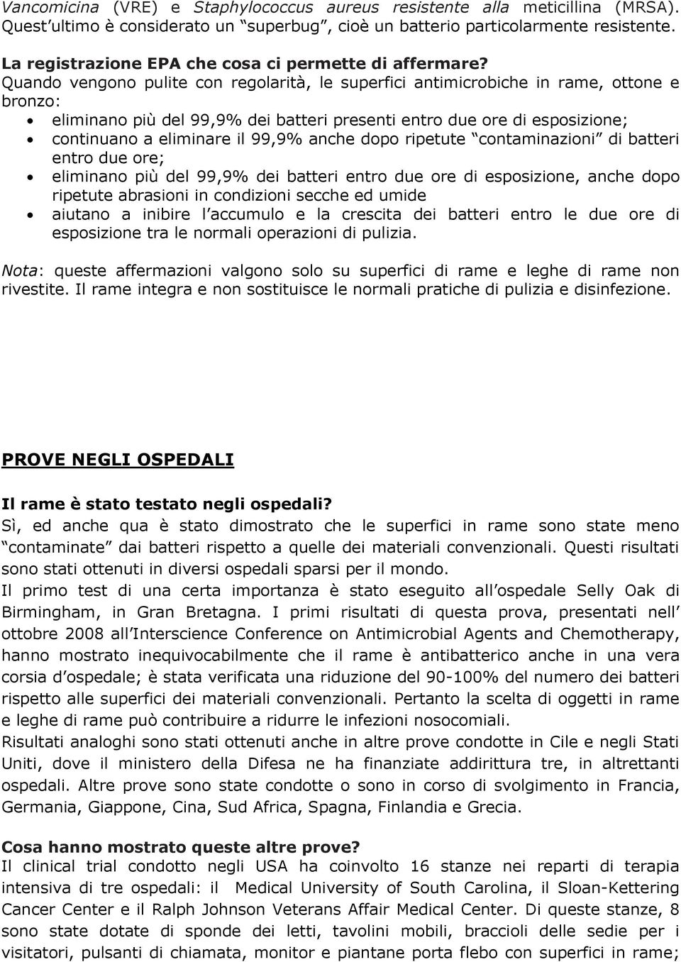 Quando vengono pulite con regolarità, le superfici antimicrobiche in rame, ottone e bronzo: eliminano più del 99,9% dei batteri presenti entro due ore di esposizione; continuano a eliminare il 99,9%