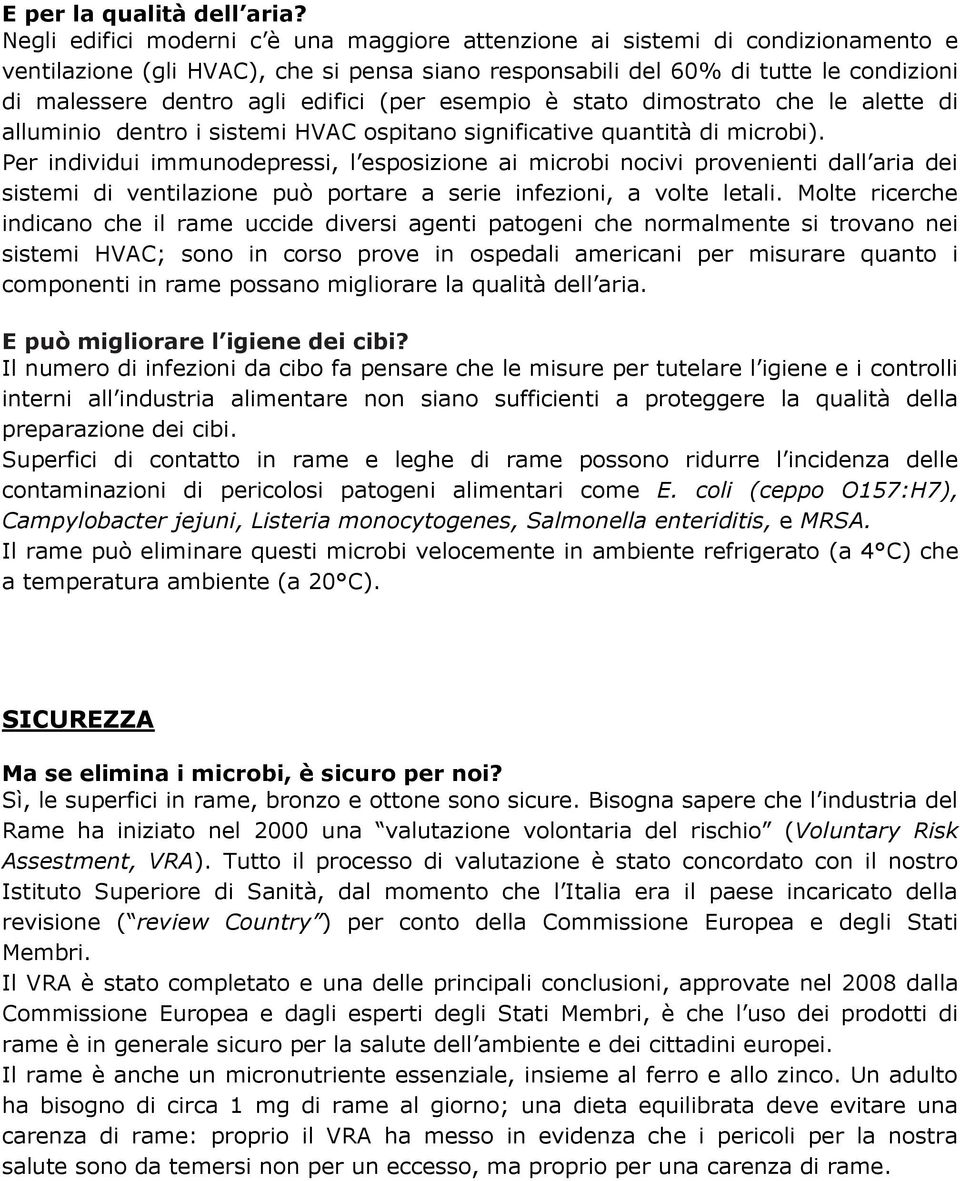 edifici (per esempio è stato dimostrato che le alette di alluminio dentro i sistemi HVAC ospitano significative quantità di microbi).