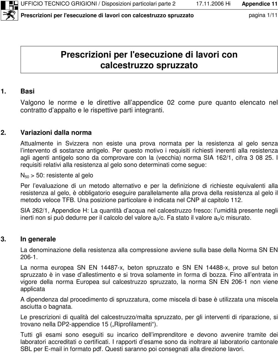 Variazioni dalla norma Attualmente in Svizzera non esiste una prova normata per la resistenza al gelo senza l intervento di sostanze antigelo.