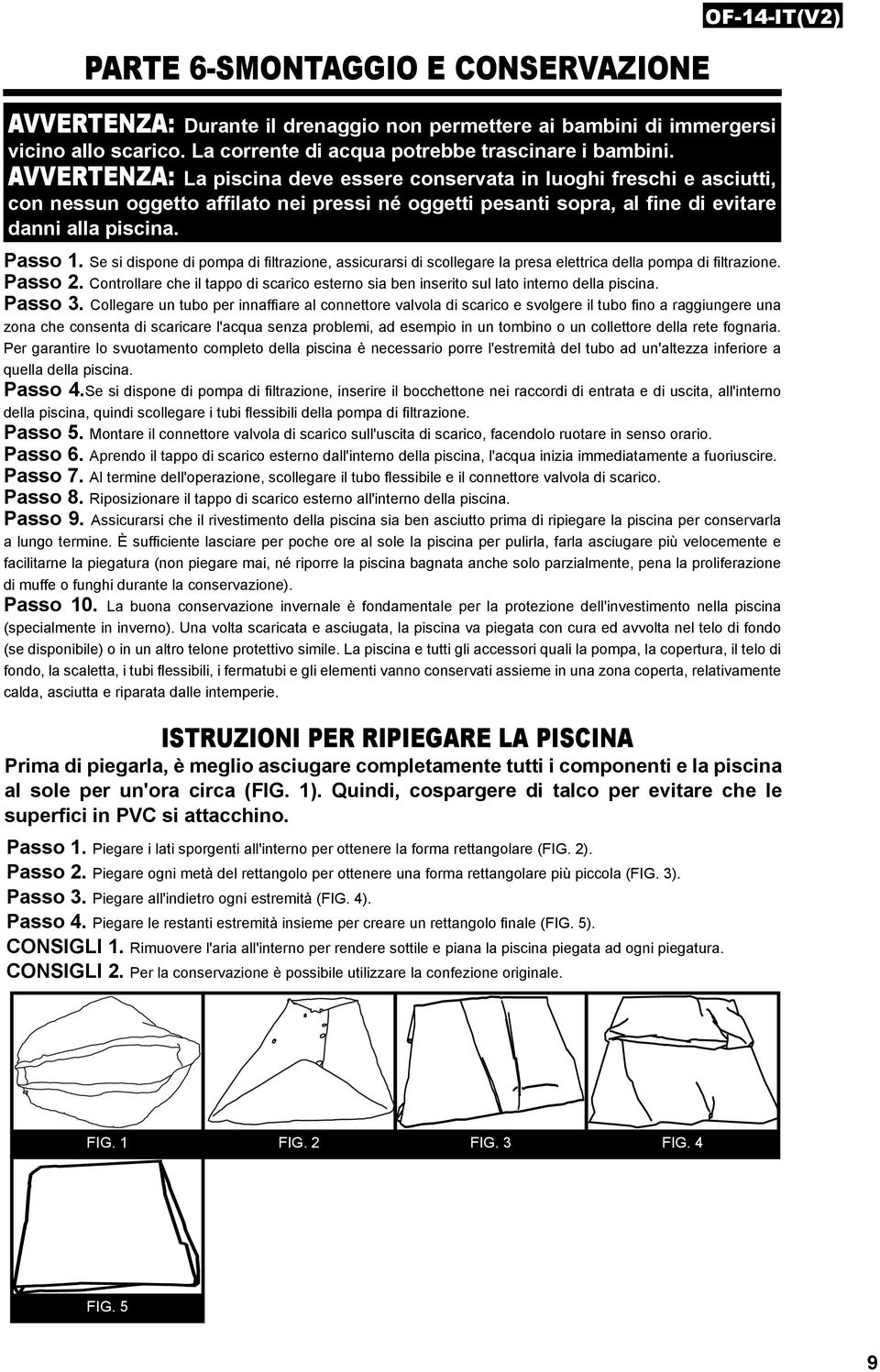 Se si dispone di pompa di filtrazione, assicurarsi di scollegare la presa elettrica della pompa di filtrazione. Passo 2.