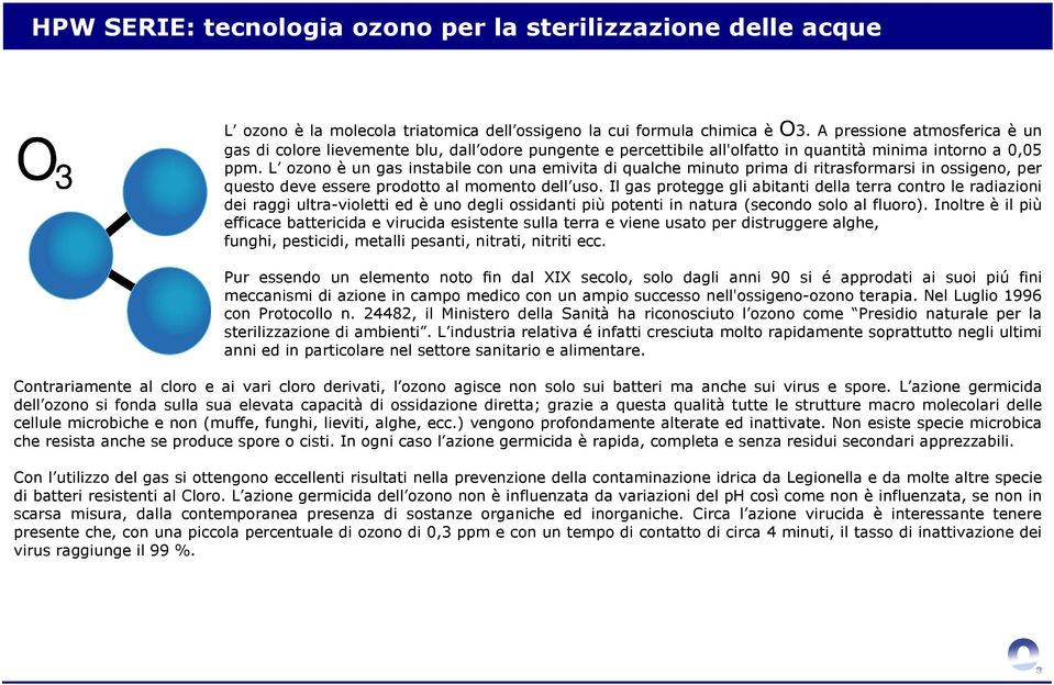 L ozono è un gas instabile con una emivita di qualche minuto prima di ritrasformarsi in ossigeno, per questo deve essere prodotto al momento dell uso.