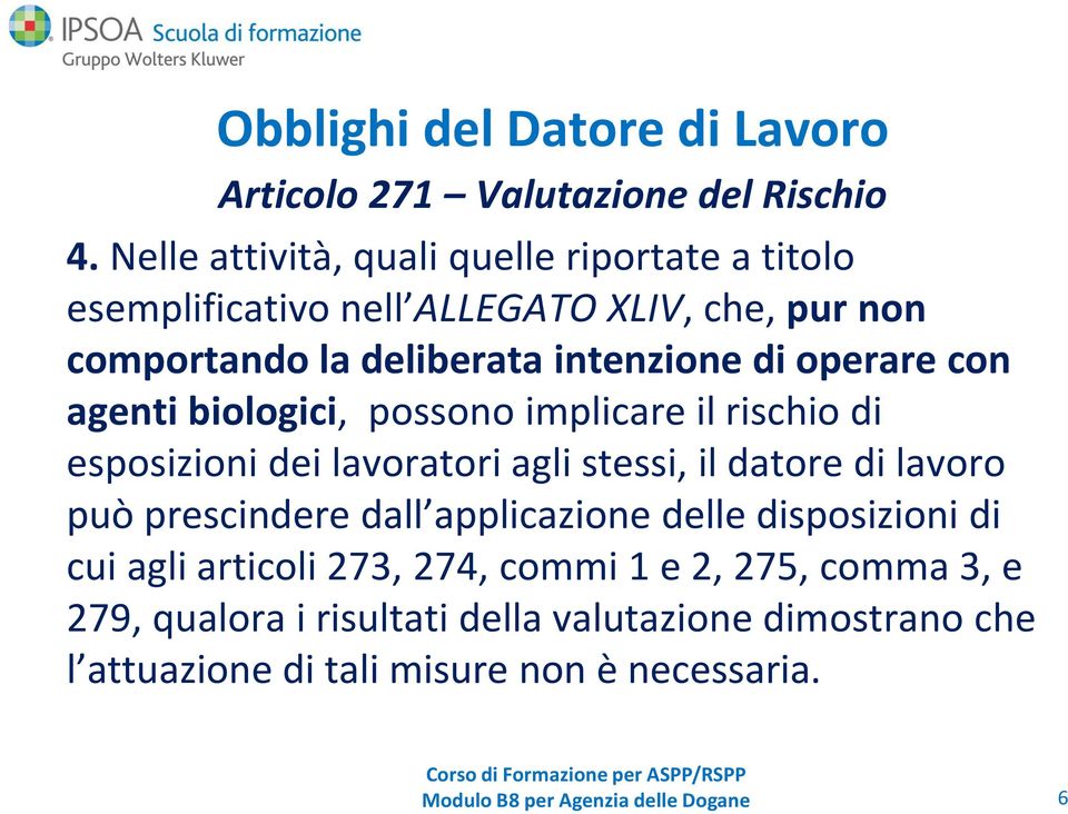 con agenti biologici, possono implicare il rischio di esposizioni dei lavoratori agli stessi, il datore di lavoro può prescindere dall